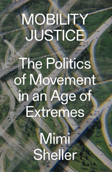 Cover for Mimi Sheller · Mobility Justice: The Politics of Movement in An Age of Extremes (Paperback Book) (2018)