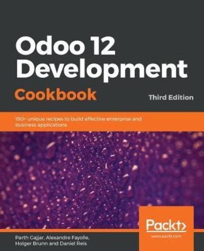 Cover for Parth Gajjar · Odoo 12 Development Cookbook: 190+ unique recipes to build effective enterprise and business applications, 3rd Edition (Taschenbuch) [3 Revised edition] (2019)
