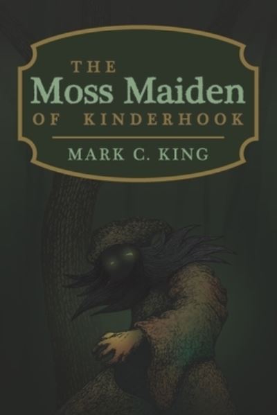 Cover for Mark C King · The Moss Maiden of Kinderhook (Paperback Book) (2019)