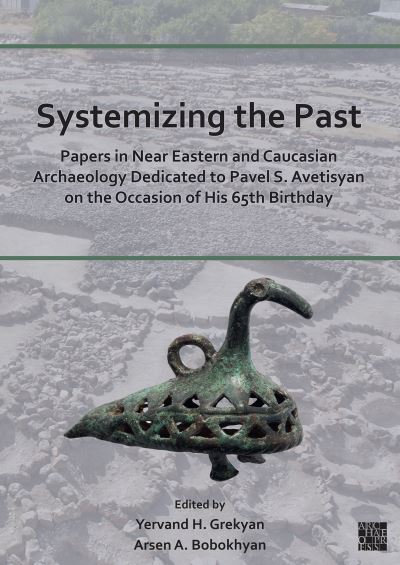 Cover for Systemizing the Past: Papers in Near Eastern and Caucasian Archaeology Dedicated to Pavel S. Avetisyan on the Occasion of His 65th Birthday (Paperback Bog) (2023)