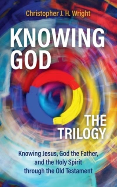 Cover for Christopher J H Wright · Knowing God - The Trilogy: Knowing Jesus, God the Father, and the Holy Spirit through the Old Testament (Hardcover Book) (2017)