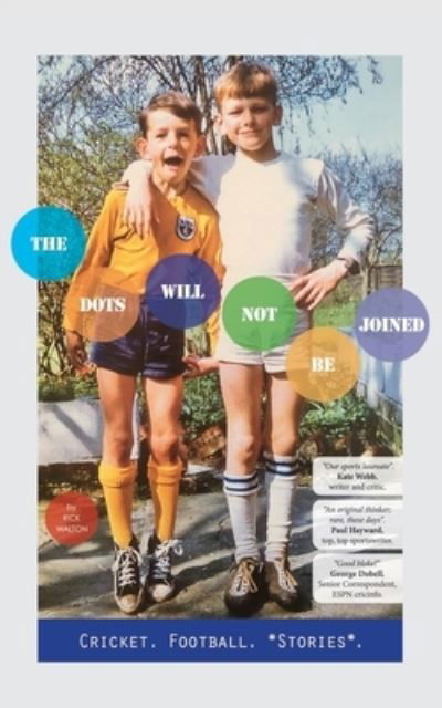 Cover for Rick Walton · THE DOTS WILL NOT BE JOINED: Football. Cricket. *Stories*. (Pocketbok) (2021)