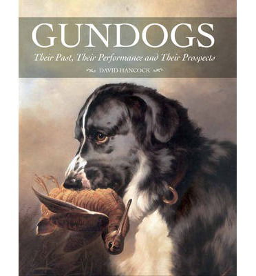 Cover for David Hancock · Gundogs: Their Past, Their Performance and Their Prospects (Hardcover Book) (2013)