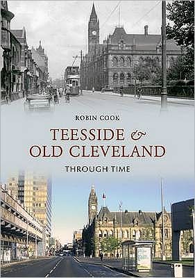 Teesside and Old Cleveland Through Time - Through Time - Robin Cook - Książki - Amberley Publishing - 9781848683921 - 15 lutego 2010