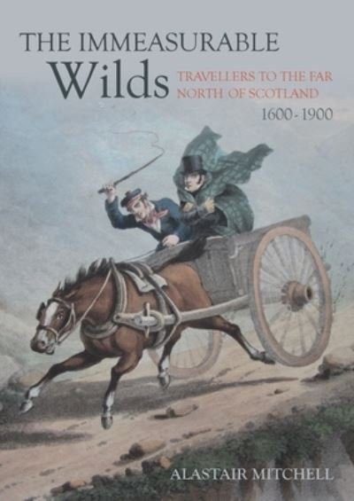 Cover for Alastair Mitchell · The Immeasurable Wilds: Travellers to the Far North of Scotland, 1600 - 1900 (Paperback Book) (2022)