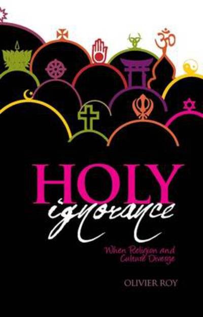 Cover for Olivier Roy · Holy Ignorance: When Religion and Culture Part Ways (Hardcover Book) (2010)