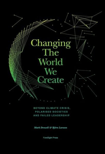 Cover for Mark Drewell · Changing The World We Create: Beyond climate crises, polarised societies and failed leadership (Hardcover Book) (2020)