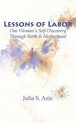 Cover for Julia Aziz · Lessons of Labor: One Woman's Self-discovery Through Birth and Motherhood (Taschenbuch) (2015)