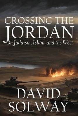 Cover for David Solway · Crossing the Jordan: On Judaism, Islam, and the West (Gebundenes Buch) (2023)