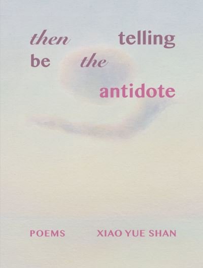 Xiao Yue Shan · Then Telling Be the Antidote (Paperback Book) (2024)