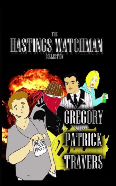 The Hastings Watchman Collection - Gregory Patrick Travers - Kirjat - Createspace Independent Publishing Platf - 9781973886921 - sunnuntai 23. heinäkuuta 2017