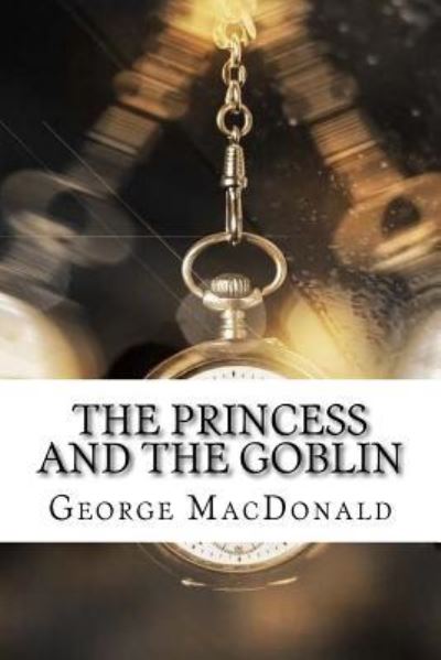 The Princess and the Goblin - George MacDonald - Books - Createspace Independent Publishing Platf - 9781975910921 - September 2, 2017