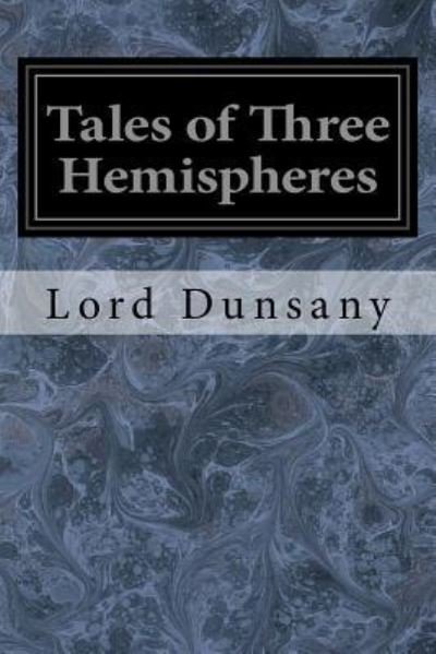 Tales of Three Hemispheres - Lord Dunsany - Książki - Createspace Independent Publishing Platf - 9781976236921 - 9 września 2017