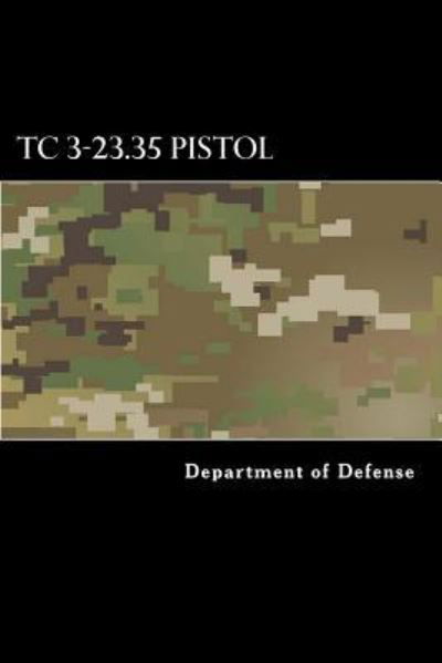 TC 3-23.35 Pistol - Department of Defense - Books - Createspace Independent Publishing Platf - 9781981272921 - November 30, 2017