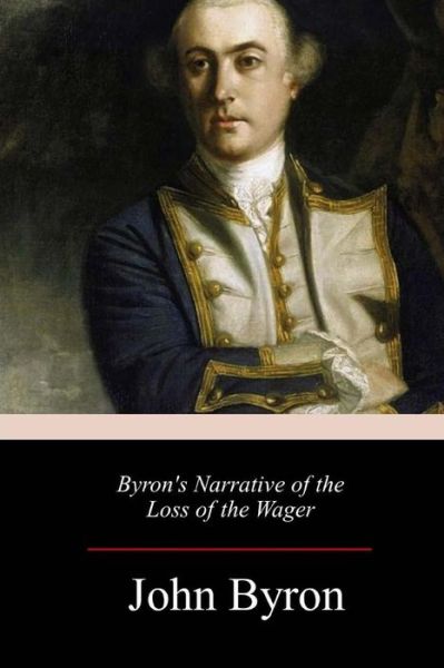 Byron's Narrative of the Loss of the Wager - John Byron - Books - Createspace Independent Publishing Platf - 9781987478921 - April 10, 2018