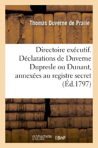 Cover for Duverne De Praile-t · Directoire Executif. Declarations De Duverne Dupresle Ou Dunant, Annexees Au Registre Secret (Taschenbuch) [French edition] (2013)