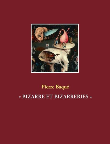 Bizarre Et Bizarreries - Pierre Baque - Books - Books on Demand - 9782322201921 - March 13, 2020