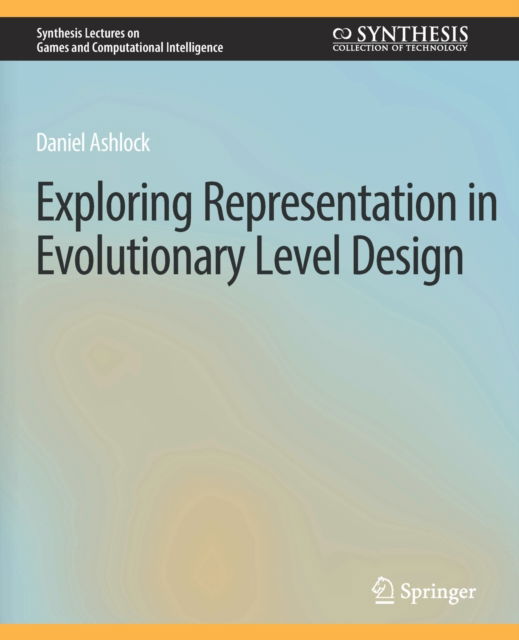 Cover for Daniel Ashlock · Exploring Representation in Evolutionary Level Design - Synthesis Lectures on Games and Computational Intelligence (Paperback Book) (2018)
