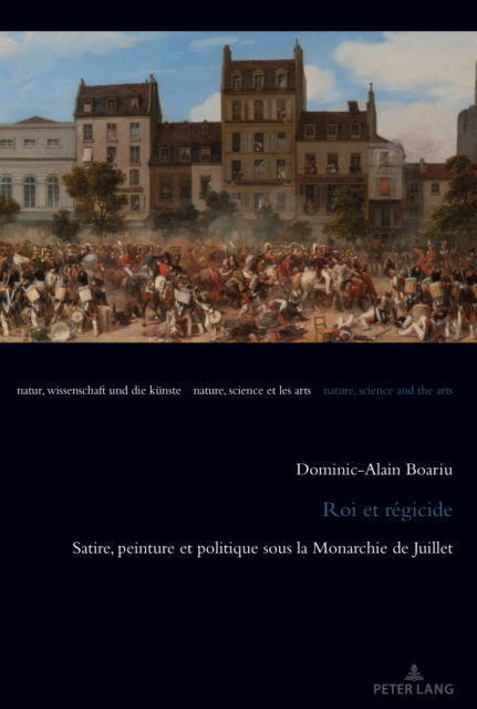 Cover for Dominic-Alain Boariu · Roi Et R?gicide : Satire, Peinture Et Politique Sous La Monarchie de Juillet : 18 (Paperback Book) (2024)