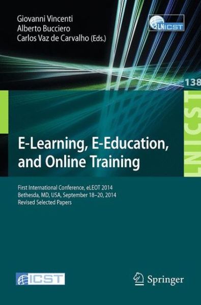 Cover for Giovanni Vincenti · E-Learning, E-Education, and Online Training: First International Conference, eLEOT 2014, Bethesda, MD, USA, September 18-20, 2014, Revised Selected Papers - Lecture Notes of the Institute for Computer Sciences, Social Informatics and Telecommunications E (Taschenbuch) [2014 edition] (2014)