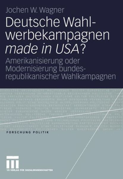 Cover for Jochen Wagner · Deutsche Wahlwerbekampagnen Made in Usa?: Amerikanisierung Oder Modernisierung Bundesrepublikanischer Wahlkampagnen - Forschung Politik (Paperback Book) [2005 edition] (2005)