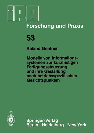 Cover for R. Gentner · Modelle Von Informationssystemen Zur Kurzfristigen Fertigungssteuerung Und Ihre Gestaltung Nach Betriebsspezifischen Gesichtspunkten - Ipa-iao - Forschung Und Praxis (Paperback Book) [German edition] (1981)