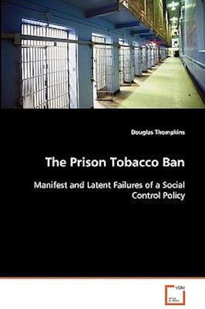 The Prison Tobacco Ban: Manifest and Latent Failures of a Social Control Policy - Douglas Thompkins - Books - VDM Verlag - 9783639043921 - September 16, 2008