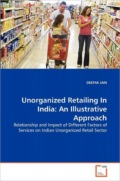 Cover for Deepak Jain · Unorganized Retailing in India: an Illustrative Approach: Relationship and Impact of Different Factors of Services on Indian Unorganized Retail Sector (Paperback Bog) (2011)