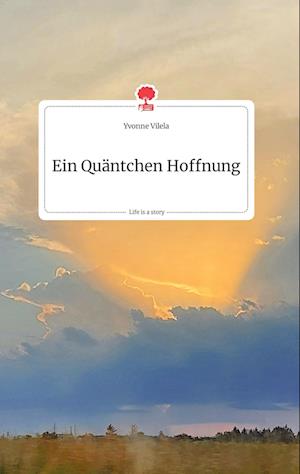 Cover for Yvonne Vilela · Ein Quäntchen Hoffnung. Life is a Story - story.one (Hardcover Book) (2021)