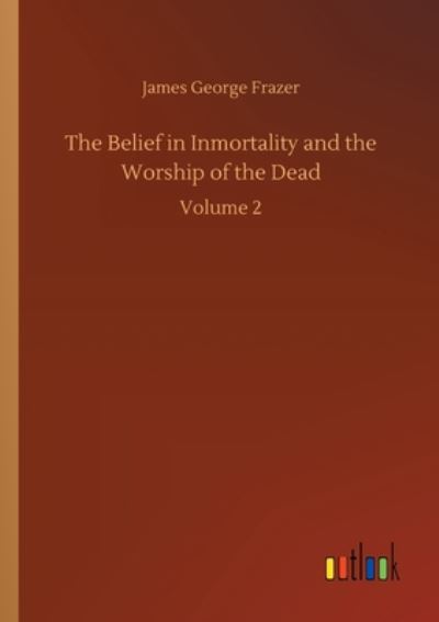 Cover for James George Frazer · The Belief in Inmortality and the Worship of the Dead: Volume 2 (Paperback Book) (2020)