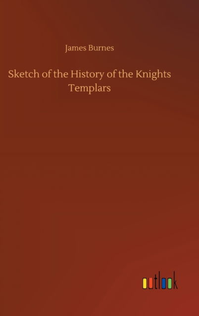 Cover for James Burnes · Sketch of the History of the Knights Templars (Inbunden Bok) (2020)