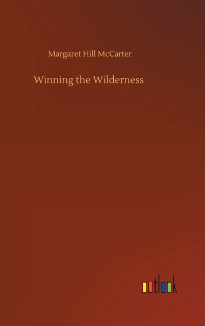 Cover for Margaret Hill McCarter · Winning the Wilderness (Gebundenes Buch) (2020)