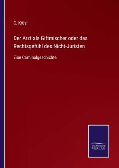 Cover for C Krusi · Der Arzt als Giftmischer oder das Rechtsgefuhl des Nicht-Juristen (Paperback Book) (2021)