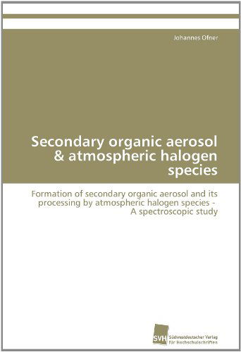 Cover for Johannes Ofner · Secondary Organic Aerosol &amp; Atmospheric Halogen Species: Formation of Secondary Organic Aerosol and Its Processing by Atmospheric Halogen Species -   a Spectroscopic Study (Paperback Book) (2011)