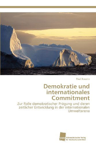 Cover for Paul Kowitz · Demokratie Und Internationales Commitment: Zur Rolle Demokratischer Prägung Und Deren Zeitlicher Entwicklung in Der Internationalen Umweltarena (Paperback Book) [German edition] (2012)