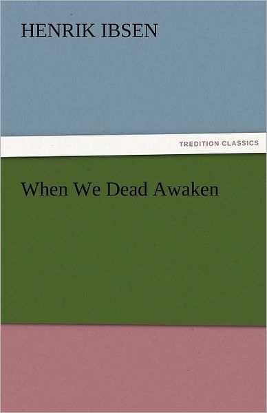 Cover for Henrik Ibsen · When We Dead Awaken (Tredition Classics) (Taschenbuch) (2011)