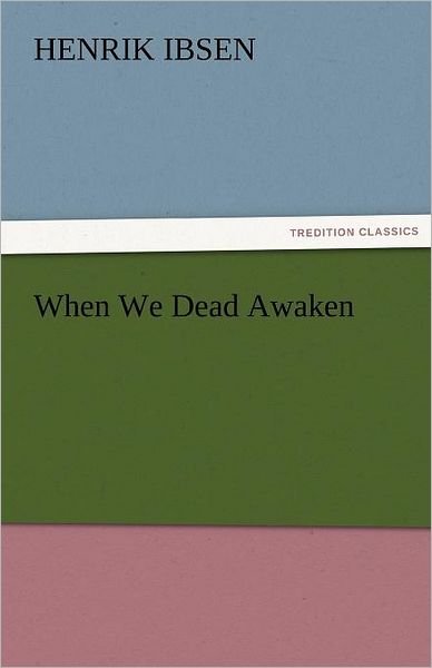 Cover for Henrik Ibsen · When We Dead Awaken (Tredition Classics) (Pocketbok) (2011)