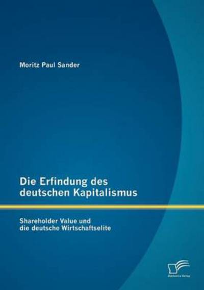 Cover for Moritz Paul Sander · Die Erfindung des deutschen Kapitalismus: Shareholder Value und die deutsche Wirtschaftselite (Paperback Book) [German edition] (2012)