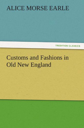 Customs and Fashions in Old New England (Tredition Classics) - Alice Morse Earle - Books - tredition - 9783847240921 - March 21, 2012