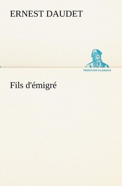 Fils D'émigré (Tredition Classics) (French Edition) - Ernest Daudet - Książki - tredition - 9783849134921 - 20 listopada 2012