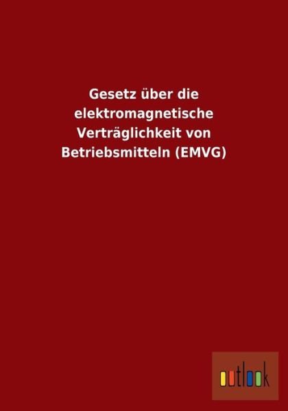 Cover for Ohne Autor · Gesetz Uber Die Elektromagnetische Vertraglichkeit Von Betriebsmitteln (Emvg) (German Edition) (Paperback Book) [German edition] (2013)