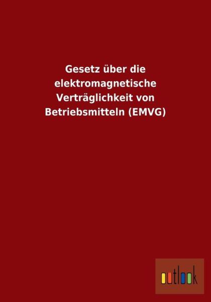 Cover for Ohne Autor · Gesetz Uber Die Elektromagnetische Vertraglichkeit Von Betriebsmitteln (Emvg) (German Edition) (Paperback Book) [German edition] (2013)