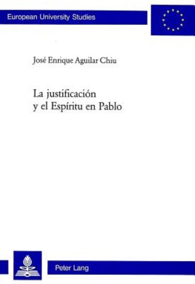 Cover for Jose Enrique Aguilar Chiu · La Justificacion Y El Espiritu En Pablo - Europaeische Hochschulschriften / European University Studie (Paperback Book) (2003)