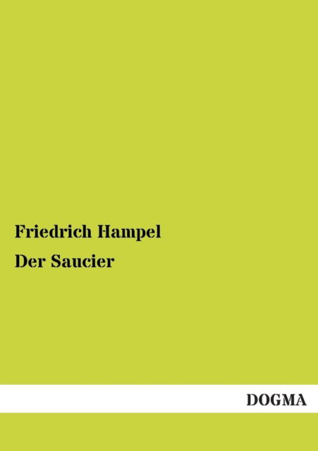 Der Saucier: Eine Anleitung Zur Bereitung Von Saucen - Friedrich Hampel - Books - Dogma - 9783954540921 - November 20, 2012