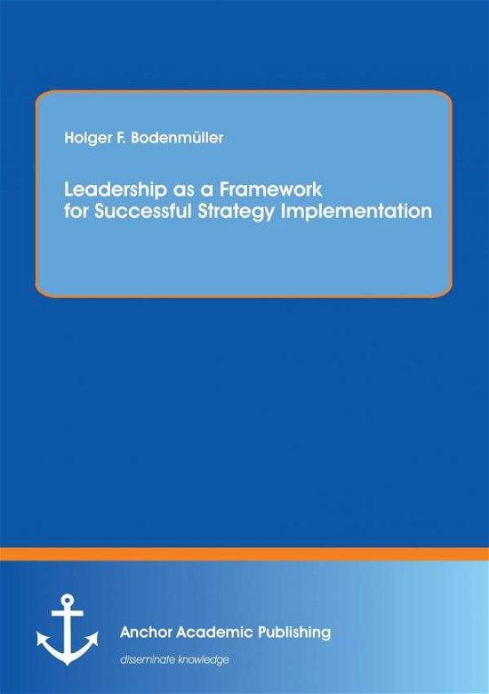 Leadership as a Framework for Successful Strategy Implementation - Holger F Bodenmuller - Books - Anchor Academic Publishing - 9783954892921 - June 25, 2014