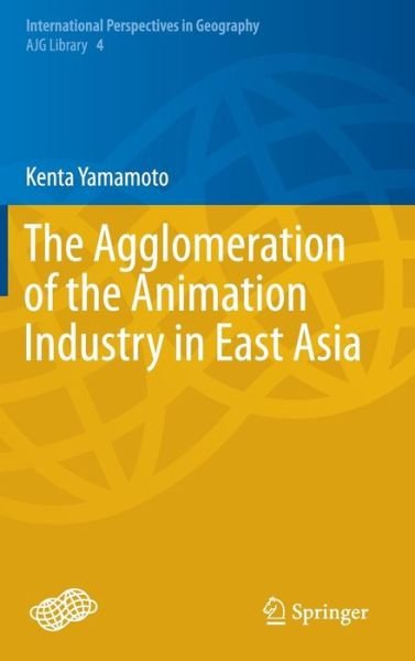 Kentaro Yamamoto · The Agglomeration of the Animation Industry in East Asia - International Perspectives in Geography (Innbunden bok) (2014)