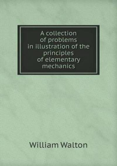 Cover for William Walton · A Collection of Problems in Illustration of the Principles of Elementary Mechanics (Paperback Book) (2015)