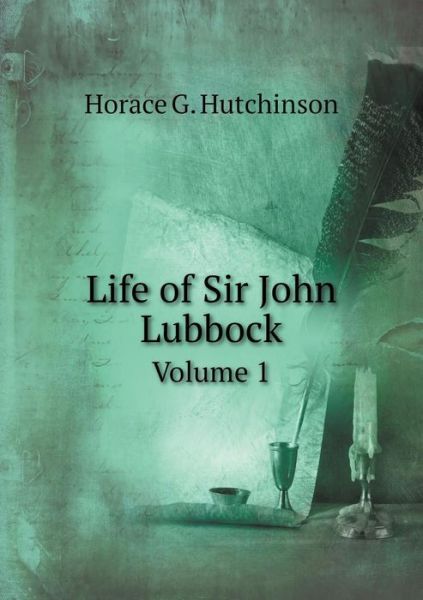 Cover for Horace G Hutchinson · Life of Sir John Lubbock Volume 1 (Paperback Book) (2015)