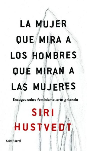 Cover for Siri Hustvedt · Mujer Que Mira a Los Hombres Que Miran a Las Mujeres, La. Ensayos Sobre Feminismo Arte Y Ciencia (Taschenbuch) (2017)