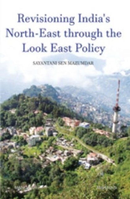 Cover for Sayantani Sen Mazumdar · Revisioning India's North-East through the Look East Policy (Hardcover Book) (2024)